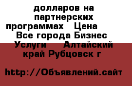 70 долларов на партнерских программах › Цена ­ 670 - Все города Бизнес » Услуги   . Алтайский край,Рубцовск г.